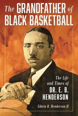 Bunicul baschetului negru: The Life and Times of Dr. E. B. Henderson - The Grandfather of Black Basketball: The Life and Times of Dr. E. B. Henderson