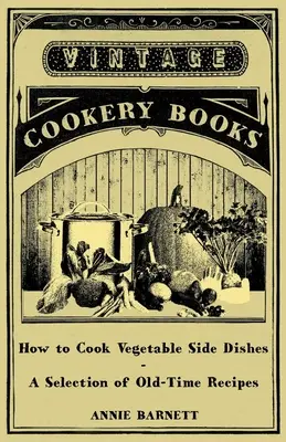 Cum să gătești garnituri de legume - o selecție de rețete vechi - How to Cook Vegetable Side Dishes - A Selection of Old-Time Recipes