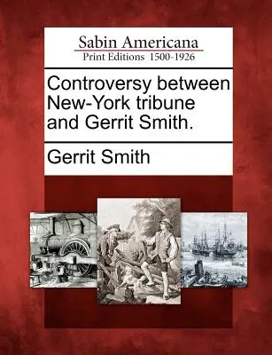 Controversă între New-York Tribune și Gerrit Smith. - Controversy Between New-York Tribune and Gerrit Smith.