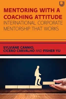 Mentoring with a Coaching Attitude: Mentorat corporativ internațional care funcționează - Mentoring with a Coaching Attitude: International corporate mentorship that works