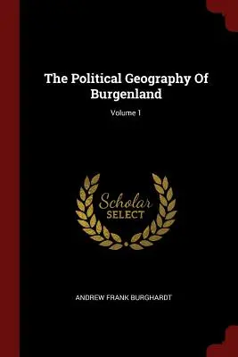 Geografia politică a Burgenland; Volumul 1 - The Political Geography Of Burgenland; Volume 1