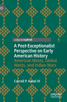 O perspectivă post-excepționalistă asupra istoriei americane timpurii: Vestul american, Vestul global și războaiele indiene - A Post-Exceptionalist Perspective on Early American History: American Wests, Global Wests, and Indian Wars