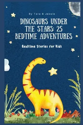 Dinozauri sub stele: 25 de aventuri de culcare Povești de culcare pentru copii - Dinosaurs under the Stars: 25 Bedtime Adventures Bedtime Stories for Kids