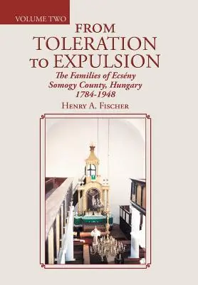 De la toleranță la expulzare: Familiile din comitatul Ecsny Somogy, Ungaria 1784-1948 - From Toleration to Expulsion: The Families of Ecsny Somogy County, Hungary 1784-1948