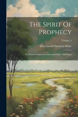 Spiritul profeției: Marea controversă dintre Hristos și Satana; Volumul 2 - The Spirit Of Prophecy: The Great Controversy Between Christ And Satan; Volume 2