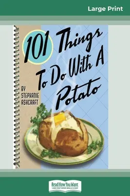 101 lucruri pe care să le faci cu un cartof (ediție mare de 16pt) - 101 Things to do with a Potato (16pt Large Print Edition)