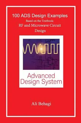 100 de exemple de proiectare ADS: Bazate pe manual: Proiectarea circuitelor RF și cu microunde - 100 ADS Design Examples: Based on the Textbook: RF and Microwave Circuit Design