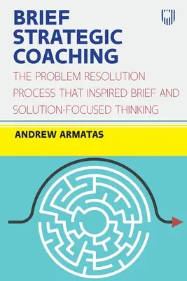 Brief Strategic Coaching: Procesul de rezolvare a problemelor care a inspirat gândirea scurtă și centrată pe soluții - Brief Strategic Coaching: The Problem Resolution Process That Inspired Brief and Solution-Focused Thinking
