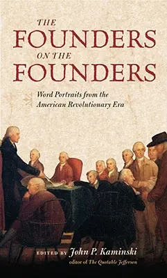 The Founders on the Founders: Portrete de cuvinte din epoca revoluționară americană - The Founders on the Founders: Word Portraits from the American Revolutionary Era