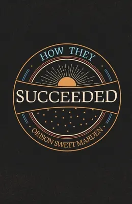 Cum au reușit; Poveștile de viață ale oamenilor de succes povestite de ei înșiși - How They Succeeded; Life Stories of Successful Men Told by Themselves