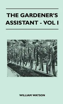 Asistentul grădinarului - Vol I - The Gardener's Assistant - Vol I