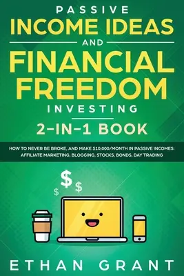 Passive Income Ideas And Financial Freedom Investing, Carte 2 în 1: How to Never Be Broke, and Make $10,000/Month in Passive Incomes: Affiliate Marketi - Passive Income Ideas And Financial Freedom Investing, 2 in 1 Book: How to Never Be Broke, and Make $10,000/Month in Passive Incomes: Affiliate Marketi
