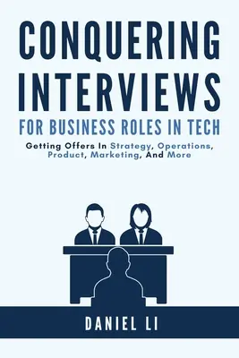 Conquering Interviews for Business Roles in Tech: Obținerea de oferte de muncă în strategie, operațiuni, produse, marketing și altele - Conquering Interviews for Business Roles in Tech: Getting Job Offers in Strategy, Operations, Product, Marketing, and More