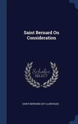 Sfântul Bernard despre considerație (Sfântul Bernard (de Clairvaux)) - Saint Bernard On Consideration (Saint Bernard (of Clairvaux))