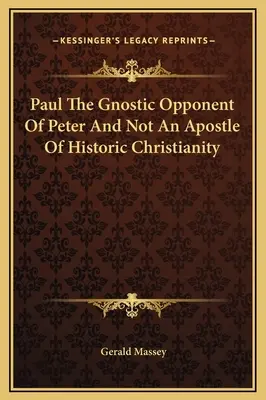 Pavel, oponentul gnostic al lui Petru și nu un apostol al creștinismului istoric - Paul The Gnostic Opponent Of Peter And Not An Apostle Of Historic Christianity