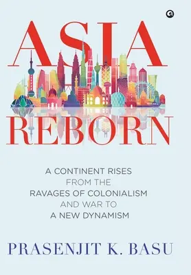 Asia renăscută: Un continent se ridică din ravagiile colonialismului și ale războiului către un nou dinamism - Asia Reborn: A Continent Rises from the Ravages of Colonialism and War to a New Dynamism
