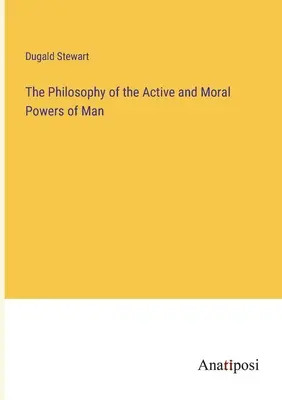 Filosofia puterilor active și morale ale omului - The Philosophy of the Active and Moral Powers of Man
