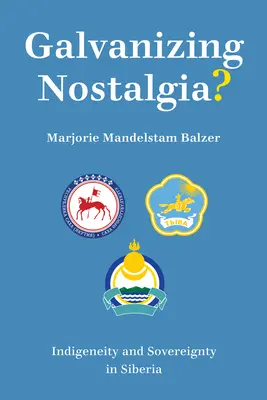 Galvanizing Nostalgia?: Indigeneitate și suveranitate în Siberia - Galvanizing Nostalgia?: Indigeneity and Sovereignty in Siberia