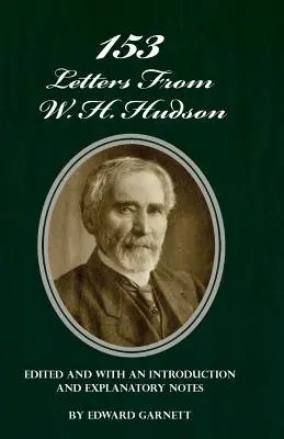 153 Letters From W. H. Hudson Editată și cu o introducere și note explicative - 153 Letters From W. H. Hudson Edited and with an Introduction and Explanatory Notes