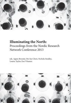 Illuminating the North: Actele Conferinței rețelei de cercetare nordică 2013 - Illuminating the North: Proceedings from the Nordic Research Network Conference 2013
