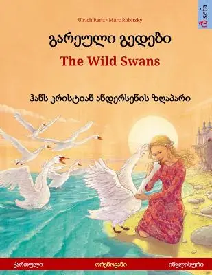 Gareuli gedebi - The Wild Swans (Georgiană - Engleză). Bazat pe un basm de Hans Christian Andersen: Carte bilingvă ilustrată pentru copii, 4-6 ani și - Gareuli gedebi - The Wild Swans (Georgian - English). Based on a fairy tale by Hans Christian Andersen: Bilingual children's picture book, age 4-6 and