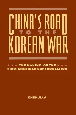 Drumul Chinei către războiul din Coreea: Crearea confruntării sino-americane - China's Road to the Korean War: The Making of the Sino-American Confrontation