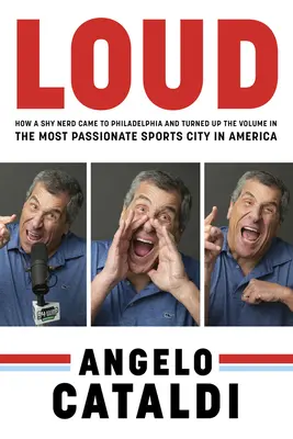 Angelo Cataldi: Loud: Cum a venit un tocilar timid la Philadelphia și a ridicat volumul în cel mai pasionat oraș sportiv din America - Angelo Cataldi: Loud: How a Shy Nerd Came to Philadelphia and Turned Up the Volume in the Most Passionate Sports City in America