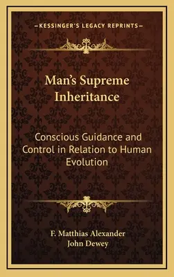 Moștenirea supremă a omului: Ghidarea și controlul conștient în relație cu evoluția umană - Man's Supreme Inheritance: Conscious Guidance and Control in Relation to Human Evolution