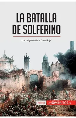 La battle de Solferino: Orgenii de la Crucea Roșie - La batalla de Solferino: Los orgenes de la Cruz Roja