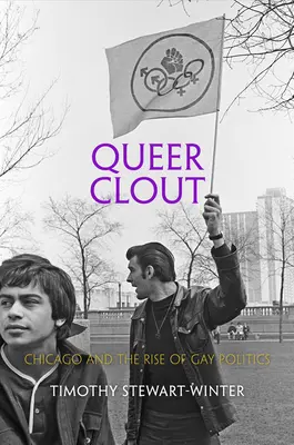 Queer Clout: Chicago și ascensiunea politicii gay - Queer Clout: Chicago and the Rise of Gay Politics