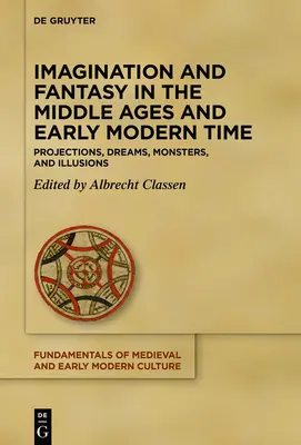 Imaginație și fantezie în Evul Mediu și epoca modernă timpurie: Proiecții, vise, monștri și iluzii - Imagination and Fantasy in the Middle Ages and Early Modern Time: Projections, Dreams, Monsters, and Illusions