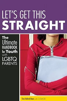 Let's Get This Straight: Manualul suprem pentru tinerii cu părinți LGBTQ - Let's Get This Straight: The Ultimate Handbook for Youth with LGBTQ Parents
