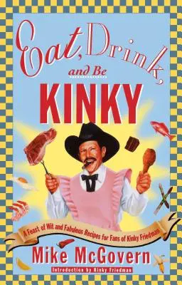 Mănâncă, bea și fii Kinky: O sărbătoare a spiritului și rețete fabuloase pentru fanii lui Kinky Friedman - Eat, Drink, and Be Kinky: A Feast of Wit and Fabulous Recipes for Fans of Kinky Friedman