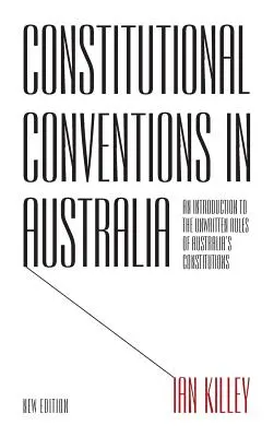 Convențiile constituționale în Australia: O introducere în regulile nescrise ale constituțiilor din Australia - Constitutional Conventions in Australia: An Introduction to the Unwritten Rules of Australia's Constitutions