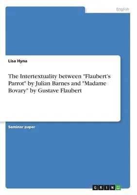 Intertextualitatea între „Flaubert's Parrot” de Julian Barnes și „Madame Bovary” de Gustave Flaubert” - The Intertextuality between Flaubert's Parrot