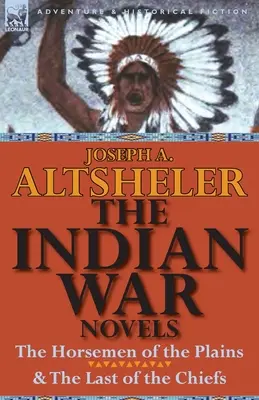 Romanele războiului indian: Călăreții de pe câmpii și ultimul dintre șefi - The Indian War Novels: The Horsemen of the Plains & the Last of the Chiefs