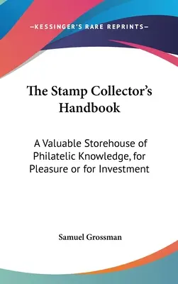 The Stamp Collector's Handbook: A Valuable Storehouse of Philatelic Knowledge, for Pleasure or for Investment