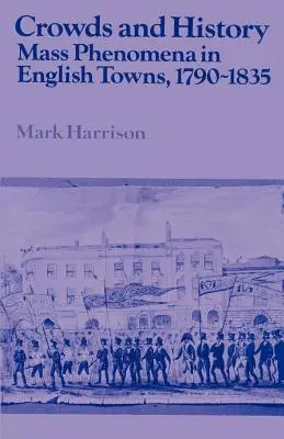 Mulțimi și istorie: Fenomene de masă în orașele engleze, 1790-1835 - Crowds and History: Mass Phenomena in English Towns, 1790-1835