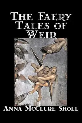 The Faery Tales of Weir by Anna McClure Sholl, Ficțiune, Povestiri de groază și cu fantome, Basme și folclor - The Faery Tales of Weir by Anna McClure Sholl, Fiction, Horror & Ghost Stories, Fairy Tales & Folklore