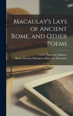 Macaulay's Lays of Ancient Rome, și alte poezii - Macaulay's Lays of Ancient Rome, and Other Poems