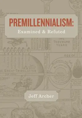 Premilenarismul: Examinat și respins - Premillennialism: Examined and Refuted
