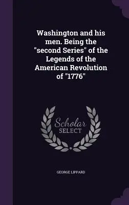 Washington și oamenii săi. Fiind a doua serie” a Legendele Revoluției Americane din «1776»” - Washington and his men. Being the second Series