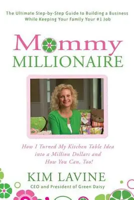 Mămica Milionară: Cum mi-am transformat ideea de la masa de bucătărie într-un milion de dolari și cum poți și tu! - Mommy Millionaire: How I Turned My Kitchen Table Idea Into a Million Dollars and How You Can, Too!