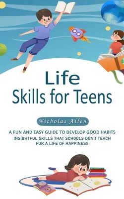 Abilități de viață pentru adolescenți: Un ghid distractiv și ușor pentru a dezvolta obiceiuri bune - Life Skills for Teens: A Fun and Easy Guide to Develop Good Habits