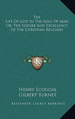 Viața lui Dumnezeu în sufletul omului sau: Natura și excelența religiei creștine (The Life Of God In The Soul Of Man Or, The Nature And Excellency Of The Christian Religion) - The Life Of God In The Soul Of Man Or, The Nature And Excellency Of The Christian Religion
