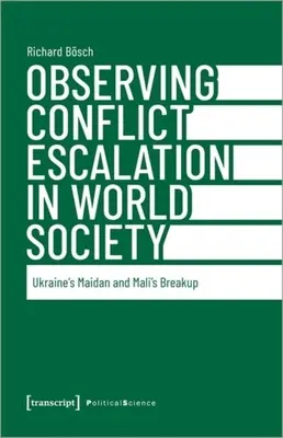 Observarea escaladării conflictelor în societatea mondială: Maidanul din Ucraina și destrămarea din Mali - Observing Conflict Escalation in World Society: Ukraine's Maidan and Mali's Breakup