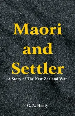 Maori și coloniști: O poveste a războiului din Noua Zeelandă - Maori and Settler: A Story of The New Zealand War