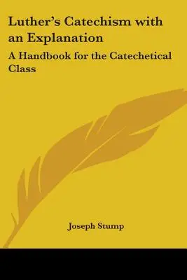 Catehismul lui Luther cu o explicație: Un manual pentru clasa catehetică - Luther's Catechism with an Explanation: A Handbook for the Catechetical Class