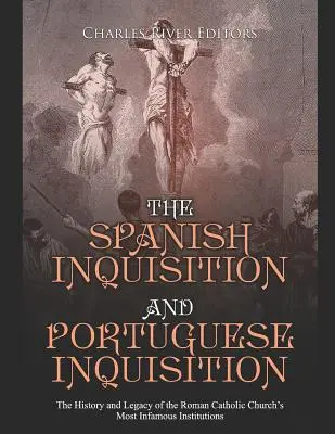 Inchiziția spaniolă și Inchiziția portugheză: Istoria și moștenirea celor mai infame instituții ale Bisericii Romano-Catolice: The History and Legacy of the Roman Catholic Church's Most Infamous Institutions - The Spanish Inquisition and Portuguese Inquisition: The History and Legacy of the Roman Catholic Church's Most Infamous Institutions