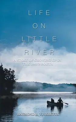 Life on Little River: O poveste despre creșterea în sudul anilor '60 - Life on Little River: A Story of Growing up in the 1960's South
